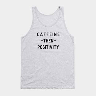 Caffeine then positivity Tank Top